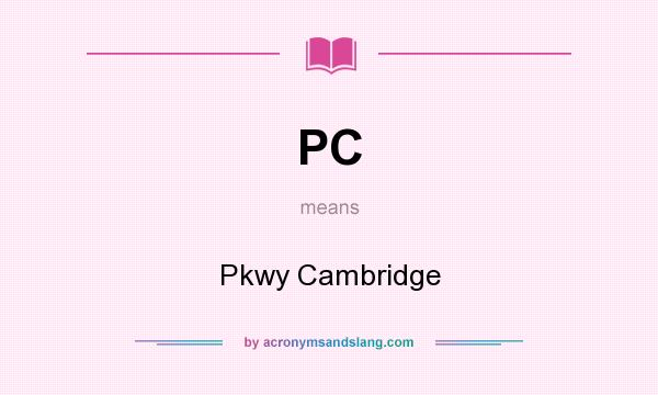 What does PC mean? It stands for Pkwy Cambridge