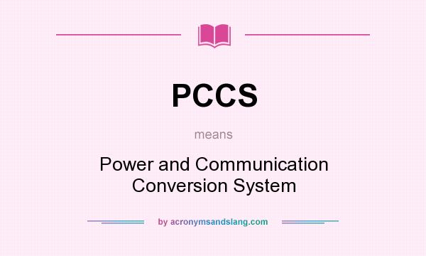 What does PCCS mean? It stands for Power and Communication Conversion System