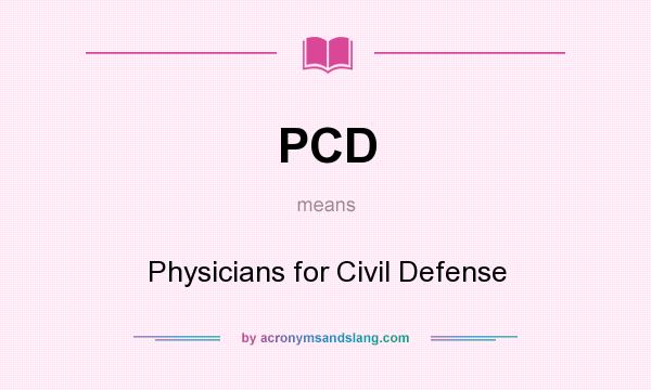 What does PCD mean? It stands for Physicians for Civil Defense