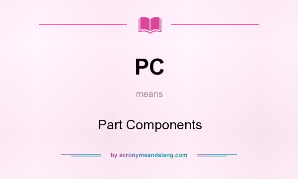 What does PC mean? It stands for Part Components