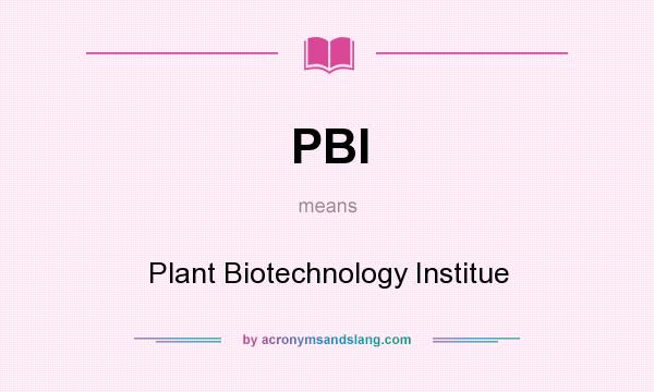 What does PBI mean? It stands for Plant Biotechnology Institue