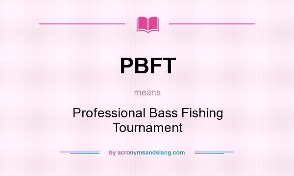 What does PBFT mean? It stands for Professional Bass Fishing Tournament