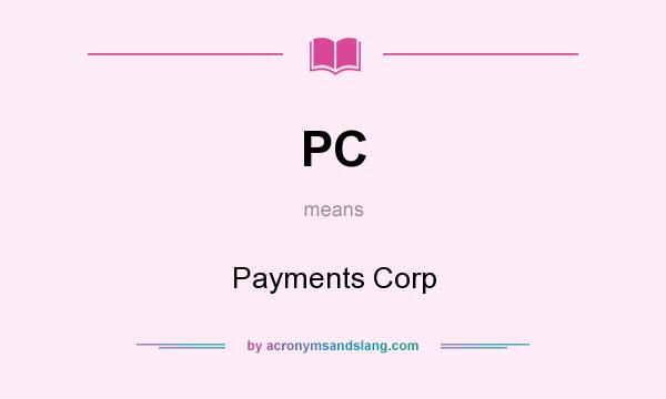 What does PC mean? It stands for Payments Corp