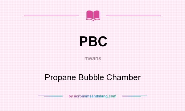 What does PBC mean? It stands for Propane Bubble Chamber