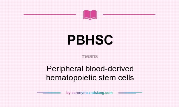 What does PBHSC mean? It stands for Peripheral blood-derived hematopoietic stem cells