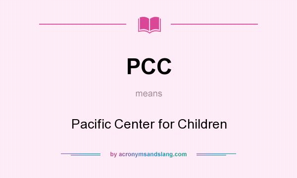 What does PCC mean? It stands for Pacific Center for Children