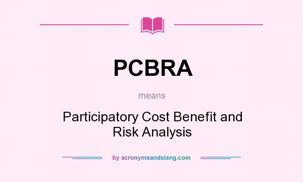What does PCBRA mean? It stands for Participatory Cost Benefit and Risk Analysis