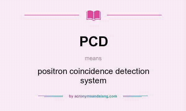 What does PCD mean? It stands for positron coincidence detection system