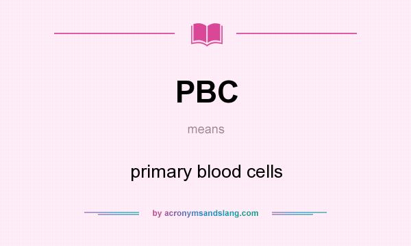 What does PBC mean? It stands for primary blood cells