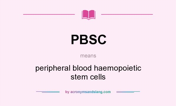 What does PBSC mean? It stands for peripheral blood haemopoietic stem cells