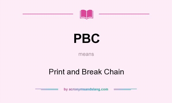 What does PBC mean? It stands for Print and Break Chain