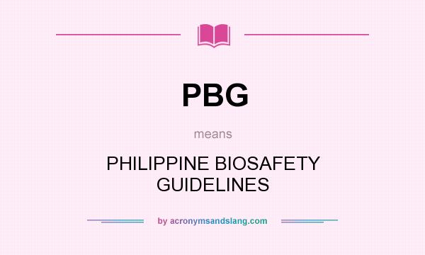 What does PBG mean? It stands for PHILIPPINE BIOSAFETY GUIDELINES