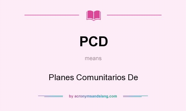 What does PCD mean? It stands for Planes Comunitarios De