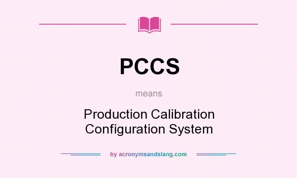 What does PCCS mean? It stands for Production Calibration Configuration System