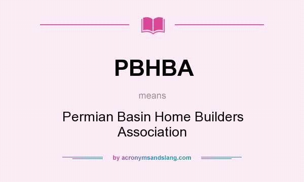 What does PBHBA mean? It stands for Permian Basin Home Builders Association