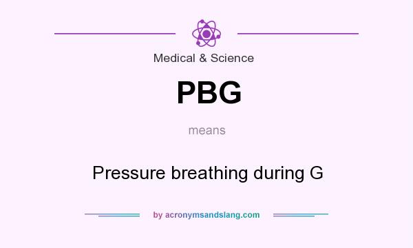 What does PBG mean? It stands for Pressure breathing during G