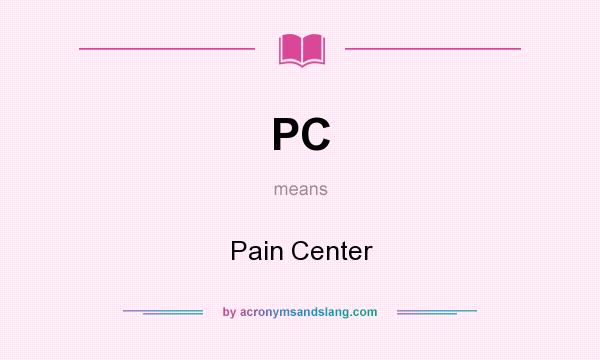 What does PC mean? It stands for Pain Center