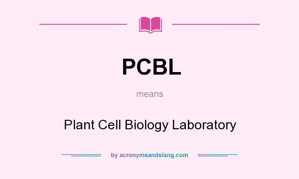 What does PCBL mean? It stands for Plant Cell Biology Laboratory