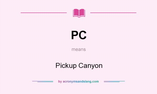What does PC mean? It stands for Pickup Canyon