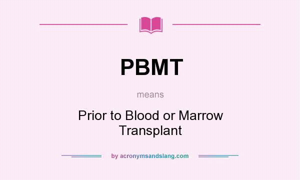 What does PBMT mean? It stands for Prior to Blood or Marrow Transplant