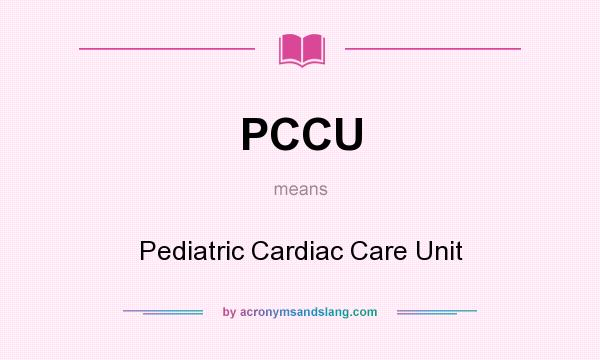 What does PCCU mean? It stands for Pediatric Cardiac Care Unit