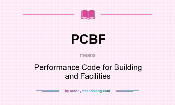 What does PCBF mean? It stands for Performance Code for Building and Facilities