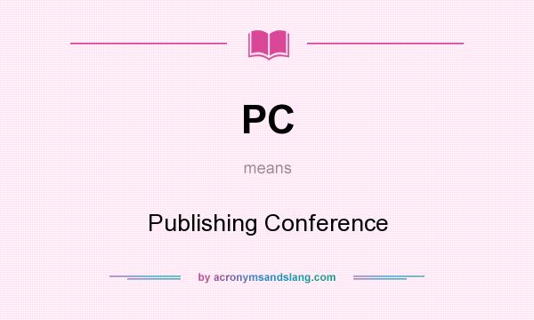 What does PC mean? It stands for Publishing Conference