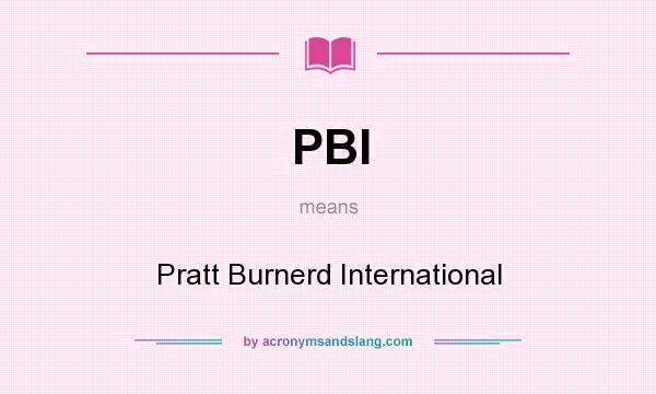 What does PBI mean? It stands for Pratt Burnerd International
