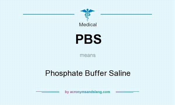 What does PBS mean? It stands for Phosphate Buffer Saline