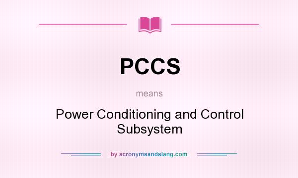 What does PCCS mean? It stands for Power Conditioning and Control Subsystem
