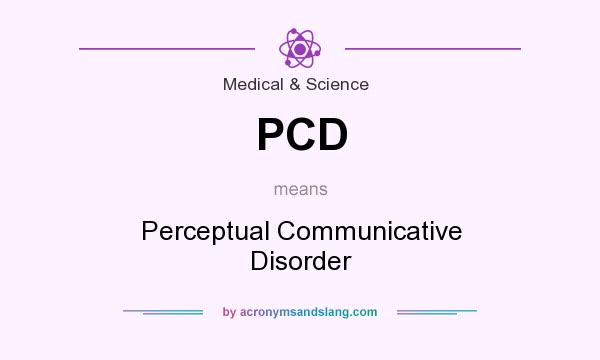 What does PCD mean? It stands for Perceptual Communicative Disorder