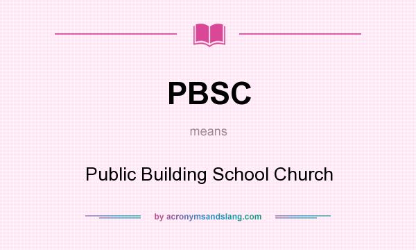 What does PBSC mean? It stands for Public Building School Church