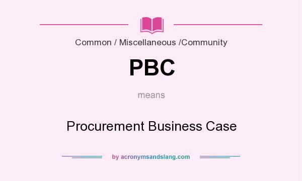What does PBC mean? It stands for Procurement Business Case