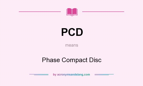 What does PCD mean? It stands for Phase Compact Disc