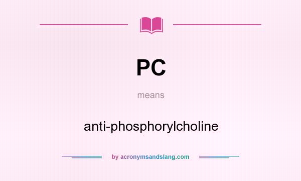 What does PC mean? It stands for anti-phosphorylcholine