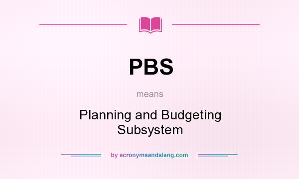 What does PBS mean? It stands for Planning and Budgeting Subsystem