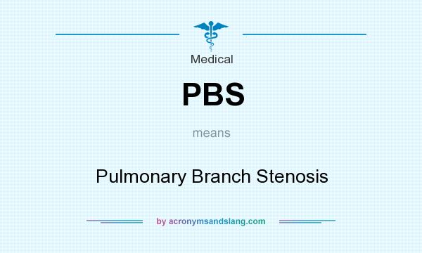 What does PBS mean? It stands for Pulmonary Branch Stenosis