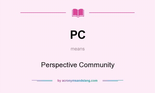 What does PC mean? It stands for Perspective Community