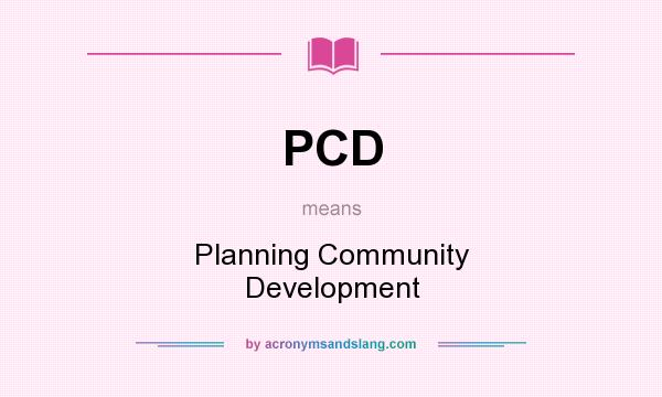 What does PCD mean? It stands for Planning Community Development