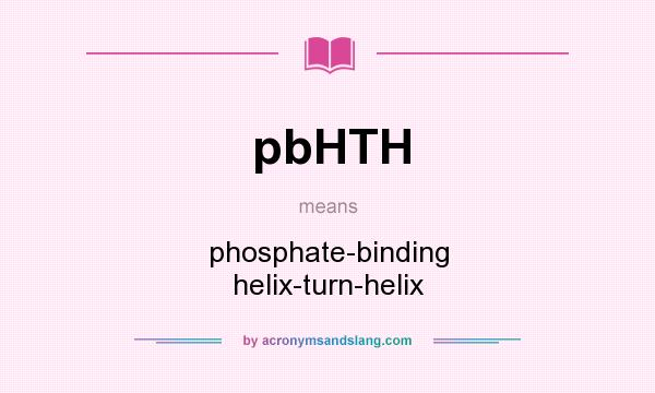 What does pbHTH mean? It stands for phosphate-binding helix-turn-helix
