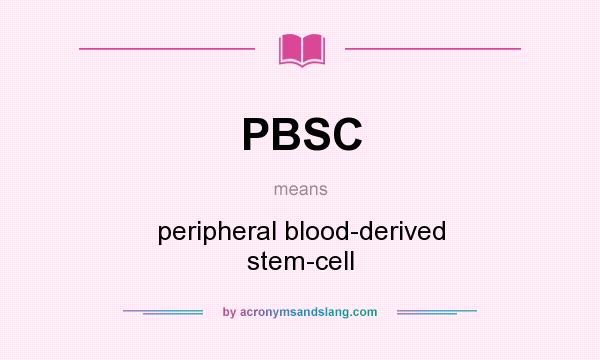 What does PBSC mean? It stands for peripheral blood-derived stem-cell