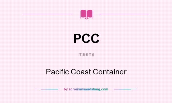 What does PCC mean? It stands for Pacific Coast Container