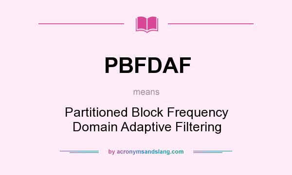 What does PBFDAF mean? It stands for Partitioned Block Frequency Domain Adaptive Filtering