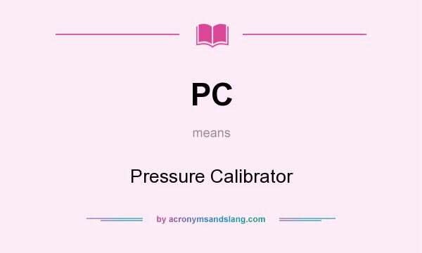 What does PC mean? It stands for Pressure Calibrator