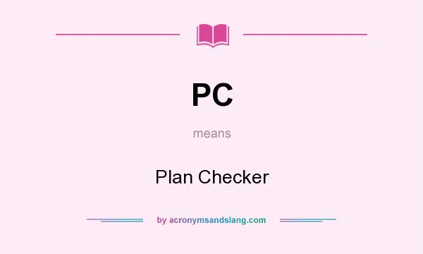 What does PC mean? It stands for Plan Checker