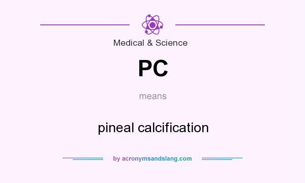 What does PC mean? It stands for pineal calcification