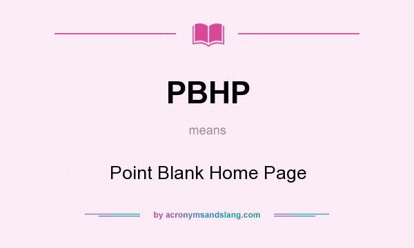 What does PBHP mean? It stands for Point Blank Home Page