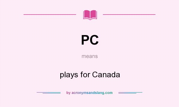 What does PC mean? It stands for plays for Canada