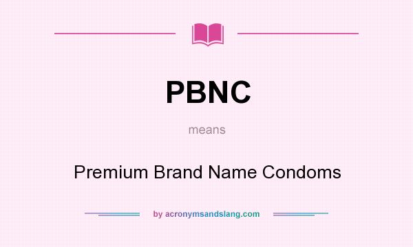 What does PBNC mean? It stands for Premium Brand Name Condoms