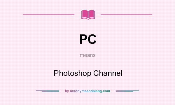 What does PC mean? It stands for Photoshop Channel